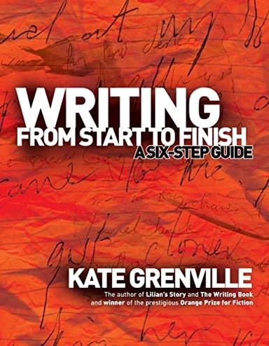 Writing from start to finish : a six-step guide; Kate Grenville; 2001