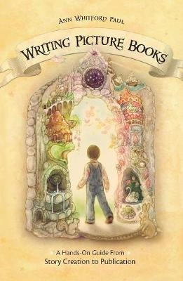 Writing picture books : a hands-on guide from story creation to publication; Ann Whitford Paul; 2009