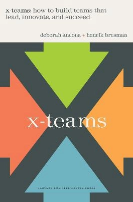 X-teams : how to build teams that lead, innovate and succeed; Deborah Ancona; 2007