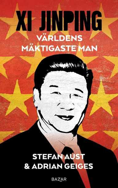 Xi Jinping : världens mäktigaste man; Stefan Aust, Adrian Geiges; 2023