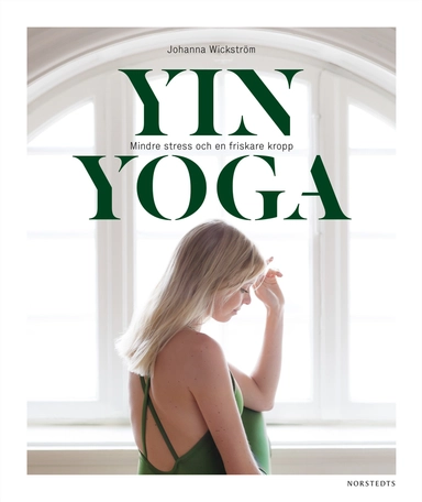Yinyoga : mindre stress och en friskare kropp; Johanna Wickström; 2019
