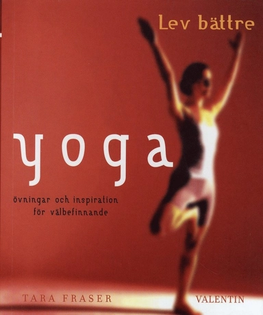 Yoga : övningar och inspiration för välbefinnande; Tara Fraser; 2007