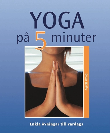 Yoga på 5 minuter : enkla övningar till vardags; Stella Weller; 2005