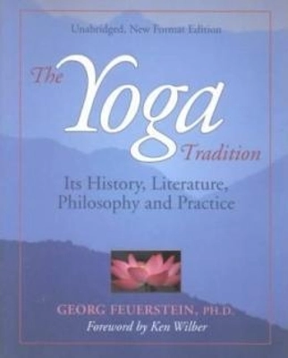 Yoga tradition, new edition - its history, literature, philosophy & practic; Georg, Phd Feuerstein; 2001