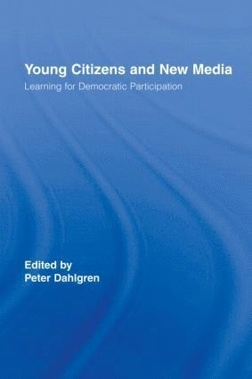 Young citizens and new media : learning for democratic participation; Peter Dahlgren; 2007