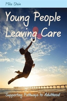 Young people leaving care : supporting pathways to adulthood; Mike Stein; 2012
