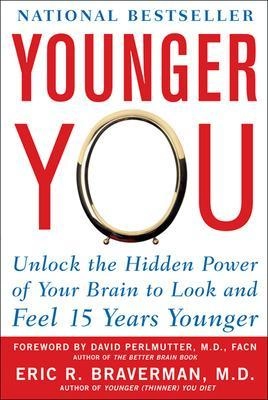 Younger you : unlock the hidden power of your brain to look and feel 15 years younger; Eric R. Braverman; 2007