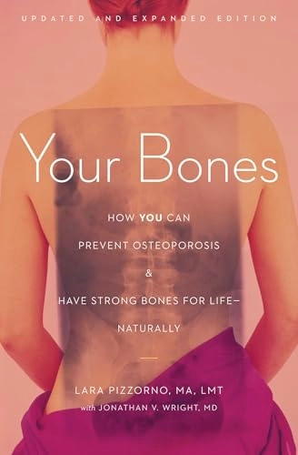 Your Bones: How You Can Prevent Osteoporosis and Have Strong Bones for Life--Naturally; Lara Pizzorno; 2013
