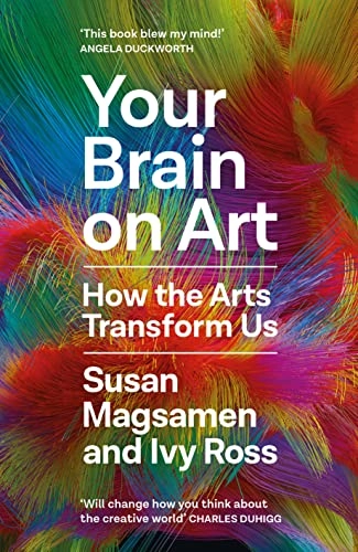 Your brain on art : how the arts transform us; Susan Magsamen; 2023