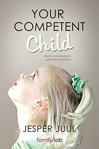 Your competent child : toward a new paradigm in parenting and education