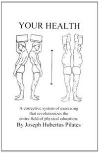 Your health : a corrective system of exercising that revolutionizes the entire field of physical education [Elektronisk resurs]; Joseph Hubertus Pilates; 1998