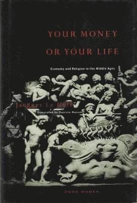 Your money or your life : economy and religion in the Middle Ages; Jacques Le Goff; 1990
