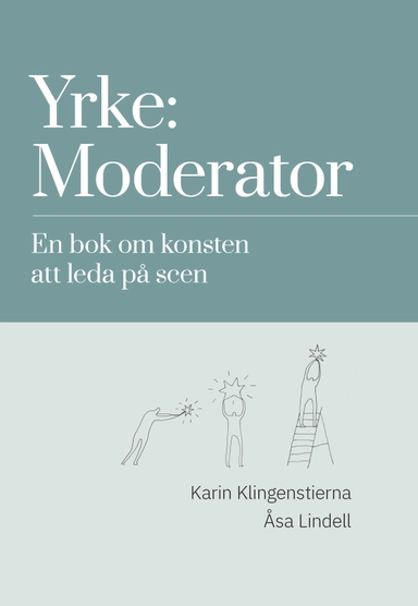 Yrke: moderator : en bok om konsten att leda på scen; Karin Klingenstierna, ÅSa Lindell; 2018