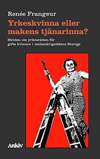 Yrkeskvinna eller makens tjänarinna? : striden om yrkesrätten för gifta kvi