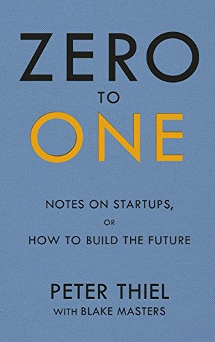 Zero to one : notes on start ups, or how to build the future; Peter A. Thiel; 2014