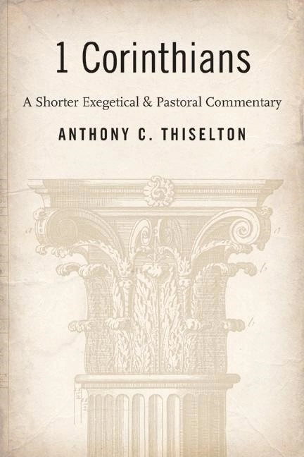 1 corinthians - a shorter exegetical and pastoral commentary; Canon Anthony C. Thiselton; 2011