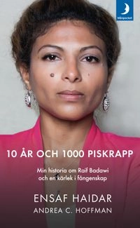 10 år och 1000 piskrapp : min historia om Raif Badawi och en kärlek i fångenskap; Ensaf Haidar, Andrea C. Hoffmann; 2017