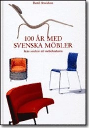 100 år med svenska möbler. Från snickeri till möbelindustri; Bertil Arwidson; 2006