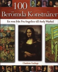 100 berömda konstnärer : en resa från Fra Angelico till Andy Warhol; Charlotte Gerlings; 2007