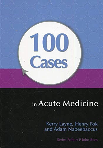 100 Cases in Acute Medicine; Kerry Layne, Henry Fok, Adam Nabeebaccus; 2012