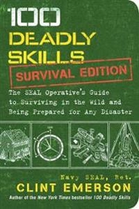 100 Deadly Skills: Survival Edition : the SEAL operative's guide to surviving in the wild and being prepared for any disaster; Clint Emerson; 2016