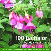 100 fuchsior och hur du sköter dem; Susanna Rosén; 2007