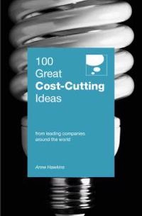 100 Great Cost Cutting Ideas; Anne Hawkins; 2010