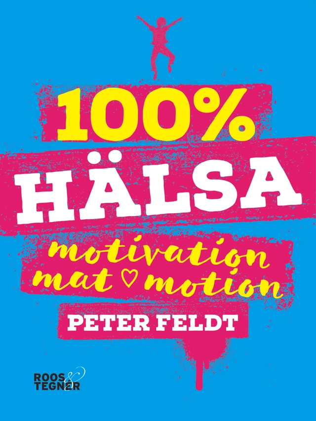 100 % hälsa : motivation, mat, motion; Peter Feldt; 2018