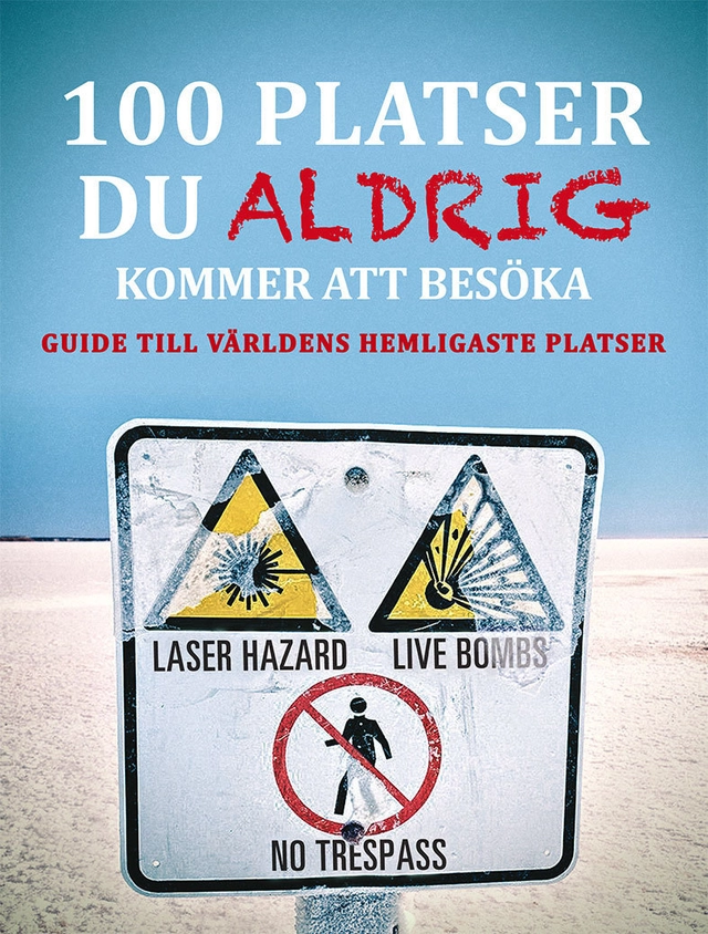 100 platser du aldrig kommer att besöka : världens hemligaste platser; Daniel Smith; 2013