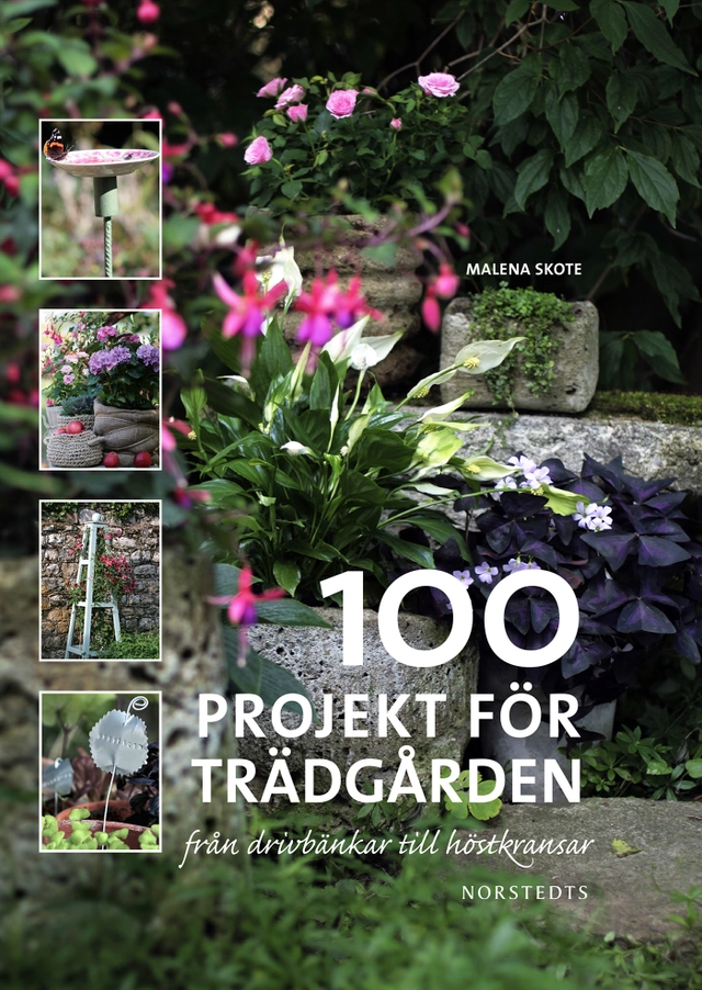 100 projekt för trädgården : från drivbänkar till höstkransar; Malena Skote; 2014