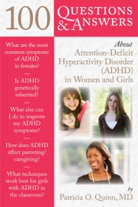 100 questions & answers about attention-deficit hyperactivity disorder (AD/HD) in women and girls; Patricia O. Quinn; 2011