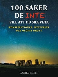 100 saker de inte vill att du ska veta : konspirationer, mysterier och olösta brott; Daniel Smith; 2016