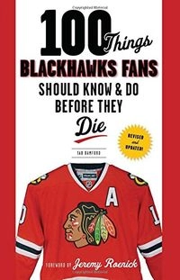 100 Things Blackhawks Fans Should Know & Do Before They Die; Tab Bamford; 2014