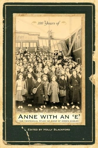 100 years of Anne with an "e" : the centennial study of Anne of Green Gables; Holly Virginia Blackford; 2009