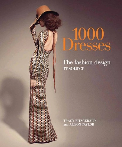1000 Dresses: The Fashion Design Resource; Tracy Fitzgerald, Alison Taylor (Knitwear designer); 2014