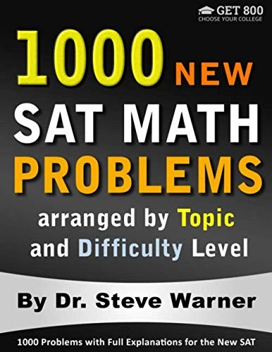 1000 New SAT Math Problems arranged by Topic and Difficulty Level: 1000 Problems with Full Explanations for the New SAT; Steve Warner; 2019