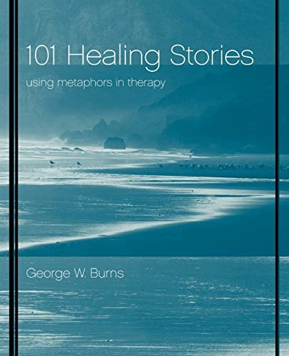 101 Healing Stories: Using Metaphors in Therapy; George W. Burns; 2001
