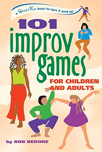 101 Improv Games for Children and Adults: Fun and Creativity with Improvisation and Acting; Bob Bedore; 2004