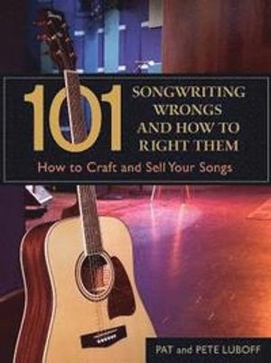 101 songwriting wrongs and how to right them : how to craft and sell your songs; Pat Luboff; 2007