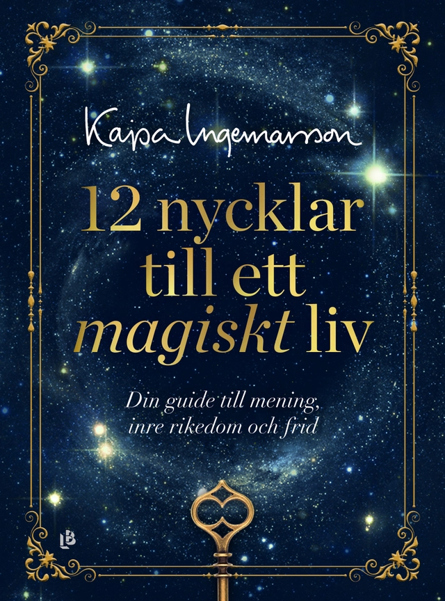12 nycklar till ett magiskt liv : din guide till mening, inre rikedom och frid; Kajsa Ingemarsson; 2023