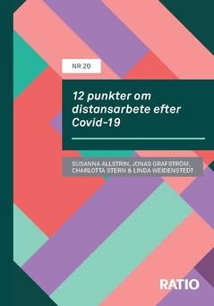 12 punkter om distansarbete efter Covid-19; Linda Weidenstedt, Jonas Grafström, Charlotta Stern, Susanna Allstrin, Linda Weidenstedt, Charlotta Stern, Jonas Grafström, Susanna Allstrin; 2021