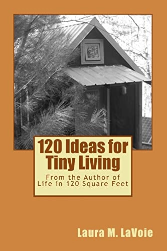 120 Ideas for Tiny Living; Laura M Lavoie; 2013