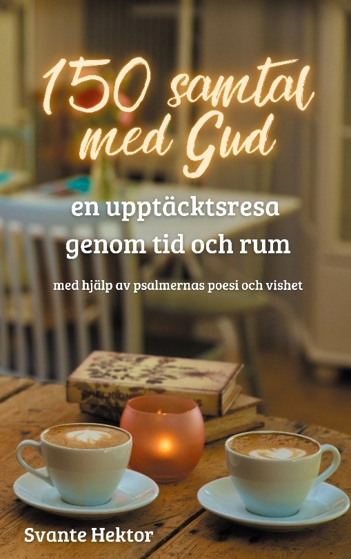 150 samtal med Gud : en upptäcktsresa genom tid och rum med hjälp av  psalmernas poesi och vishet; Svante Hektor; 2024
