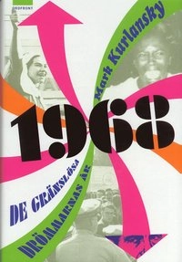 1968 : de gränslösa drömmarnas år; Mark Kurlansky; 2005
