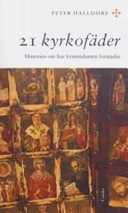 21 kyrkofäder : historien om hur kristendomen formades; Peter Halldorf; 2006