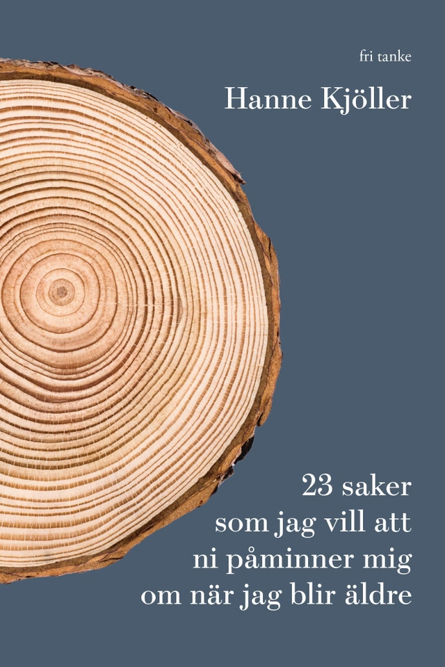 23 saker jag vill att ni påminner mig om när jag blir äldre; Hanne Kjöller; 2018