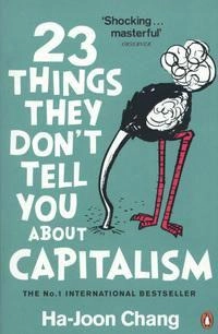23 things they don't tell you about capitalism; Ha-Joon Chang; 2011