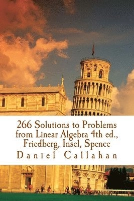 266 Solutions to Problems from Linear Algebra 4th ed., Friedberg, Insel, Spence; Daniel Callahan; 2016