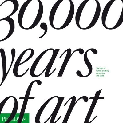 30,000 years of art : the story of human creativity across time and space.; 2007