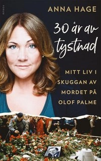 30 år av tystnad : mitt liv i skuggan av mordet på Olof Palme; Anna Hage, Ana Udovic; 2018